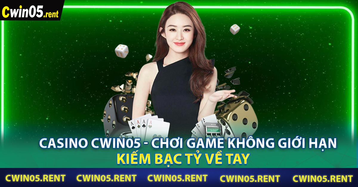 Casino CWIN05 - Chơi game không giới hạn kiếm bạc tỷ về tay