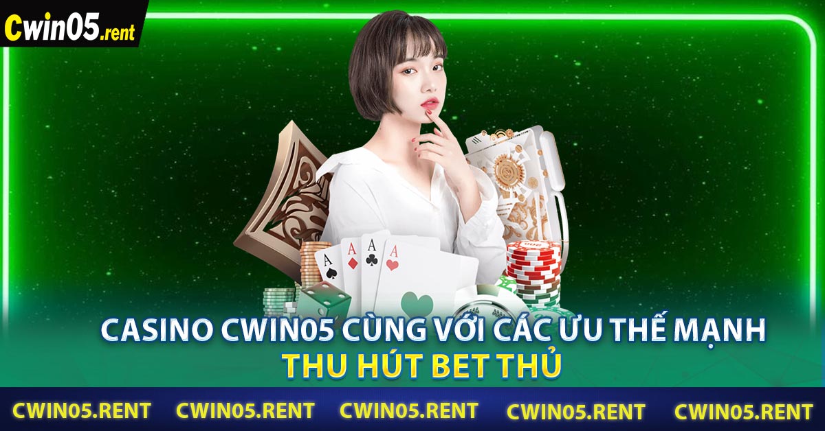 Casino CWIN05 cùng với các ưu thế mạnh thu hút bet thủ